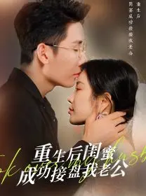 《重生之后闺蜜成功接盘我老公》：狗血？反转？重生复仇的另类打开方式！
